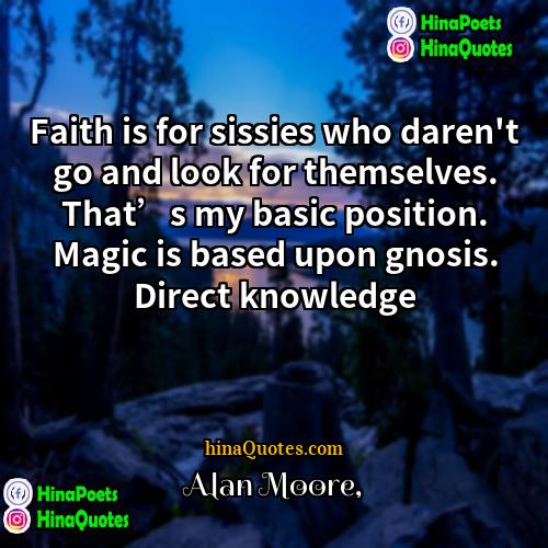 Alan Moore Quotes | Faith is for sissies who daren